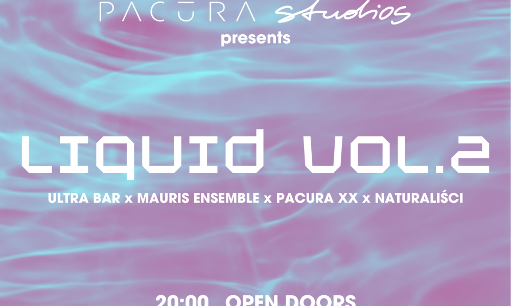 liquid kopia 1000x600 - LIQUID vol. 2 - Ultra Bar, Pacura Studios, Naturaliści, Mauris Ensemble, PACURA XX - Koncert muzyki klasycznej i elektronicznej oraz degustacja wina